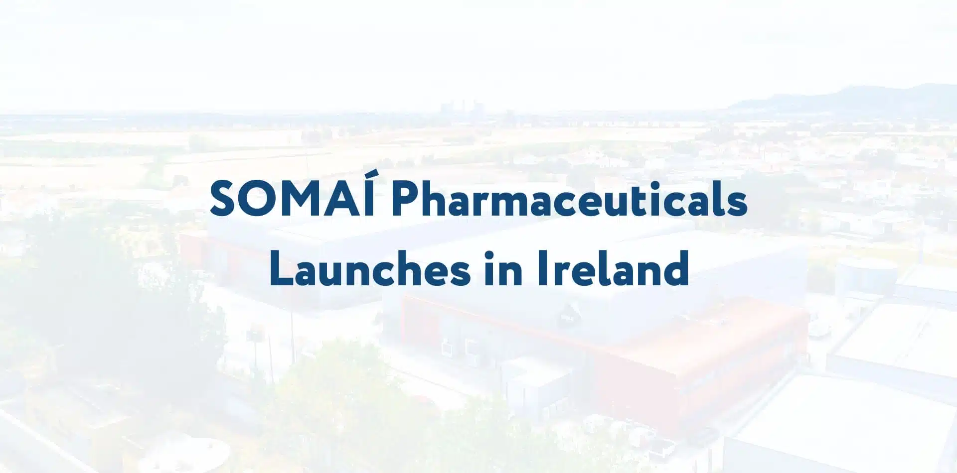 SOMAÍ Pharmaceuticals Launches in Ireland, Offering the Broadest Range of Cannabis-Based Medicines to Patients